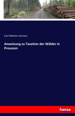 Anweisung zu Taxation der Wälder in Preussen
