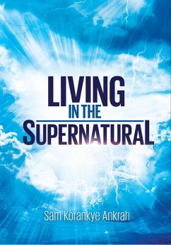 Living in the Supernatural (eBook, ePUB) - Ankrah, Sam Korankye