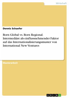 Born Global vs. Born Regional. Intermediäre als einflussnehmender Faktor auf das Internationalisierungsmuster von International New Ventures (eBook, PDF) - Schaefer, Dennis