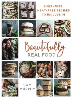 Beautifully Real Food: Guilt-Free, Meat-Free Recipes to Indulge in - Murphy, Sam