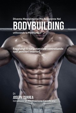 Diventare mentalmente resistente nel Bodybuilding utilizzando la meditazione - Correa, Joseph