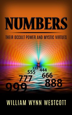 Numbers - Their Occult Power And Mystic Virtues (eBook, ePUB) - Wynn Westcott, William