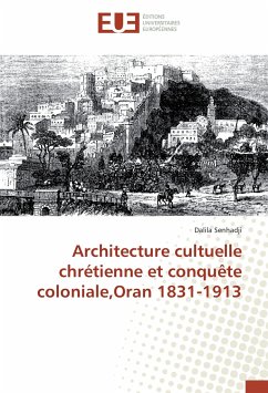 Architecture cultuelle chrétienne et conquête coloniale,Oran 1831-1913 - Senhadji, Dalila