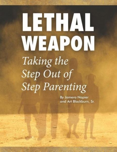 Lethal Weapon-How To Take the Step Out of Step Parenting Lethal Weapon-How To Take the Step Out of Step Parenting