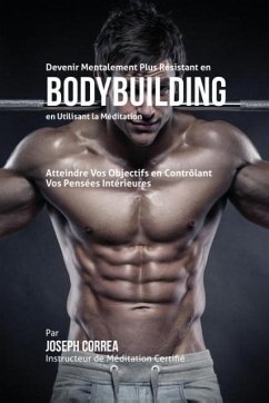 Devenir Mentalement Plus Résistant en Bodybuilding en Utilisant la Méditation