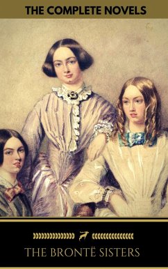 The Brontë Sisters: The Complete Novels (Golden Deer Classics) (eBook, ePUB) - Brontë, Emily; Brontë, Charlotte; Brontë, Anne; The Brontë Sisters; Golden Deer Classics