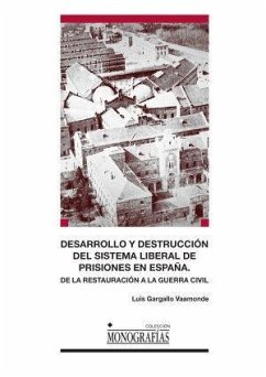 Desarrollo y destrucción del sistema liberal de prisiones en España : de la Restauración a la Guerra Civil - Gargallo Vaamonde, Luis