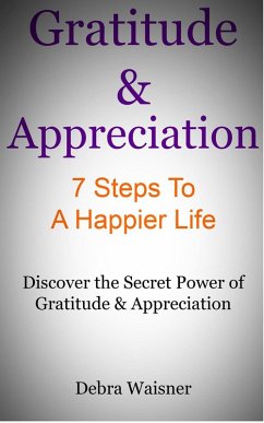 Gratitude & Appreciation 7 Steps To A Happier Life (eBook, ePUB) - Waisner, Debra