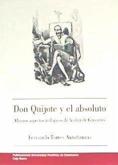 Don Quijote y el absoluto : algunos aspectos teológicos de la obra de Cervantes - Torres Antoñanzas, Fernando