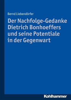 Der Nachfolge-Gedanke Dietrich Bonhoeffers und seine Potentiale in der Gegenwart (eBook, PDF) - Liebendörfer, Bernd