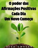 O poder das Afirmações Positivas: Cada Dia Um Novo Começo (eBook, ePUB) O poder das Afirmações Positivas: Cada Dia Um Novo Começo (eBook, ePUB)