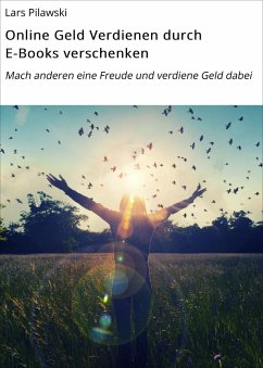 Online Geld Verdienen durch E-Books verschenken (eBook, ePUB) - Pilawski, Lars
