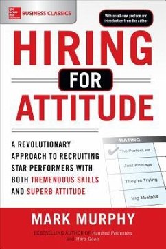 Hiring for Attitude: A Revolutionary Approach to Recruiting and Selecting People with Both Tremendous Skills and Superb Attitude - Murphy, Mark