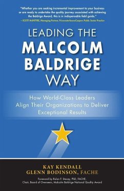 Leading the Malcolm Baldrige Way: How World-Class Leaders Align Their Organizations to Deliver Exceptional Results - Kendall, Kay; Bodinson, Glenn