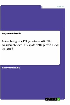 Entstehung der Pflegeinformatik. Die Geschichte der EDV in der Pflege von 1950 bis 2016 - Schmidt, Benjamin