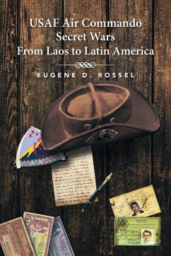 USAF Air Commando Secret Wars from Laos to Latin America - Rossel, Eugene D.