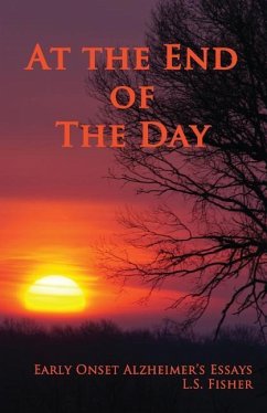 At the End of the Day: Early Onset Alzheimer's Essays - Fisher, L. S.