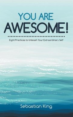 You Are Awesome!: Eight Practices to Unleash Your Extraordinary Self - King, Sebastian