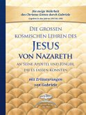 Die großen kosmischen Lehren des Jesus von Nazareth an Seine Apostel und Jünger, die es fassen konnten - mit Erläuterungen von Gabriele