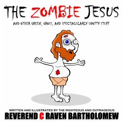 THE ZOMBIE JESUS AND OTHER GREEN, GROSS AND SPECTACULARLY SNOTTY STUFF (eBook, ePUB) - Bartholomew, Rev. C Raven