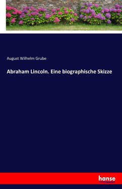 Abraham Lincoln. Eine biographische Skizze - Grube, August Wilhelm