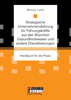 Strategische Unternehmensführung für Führungskräfte aus den Branchen Gesundheitswesen und andere Dienstleistungen. Handbuch für die Praxis - Loth, Nancy