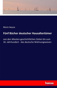 Fünf Bücher deutscher Hausaltertümer - Heyne, Moriz