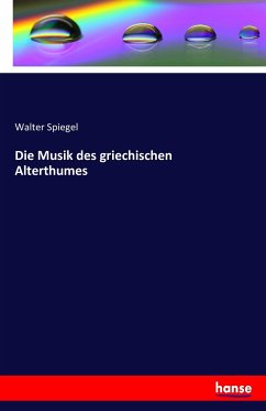 Die Musik des griechischen Alterthumes - Spiegel, Walter