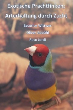 Exotische Prachtfinken; Arterhaltung durch Zucht (eBook, ePUB) - Wittwer, Abbühl