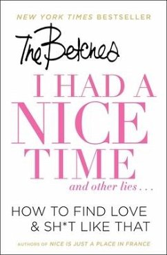 I Had a Nice Time and Other Lies...: How to Find Love & Sh*t Like That - Betches