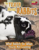 The Truth about Rabbits: What Rabbits Do When You're Not Looking