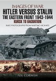 Hitler Versus Stalin: The Eastern Front 1943 - 1944: Kursk to Bagration