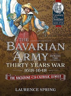 The Bavarian Army During the Thirty Years War, 1618-1648: The Backbone of the Catholic League - Spring, Laurence
