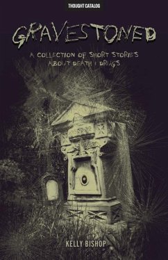 Gravestoned: A Collection of Short Stories about Death & Drugs - Bishop, Kelly