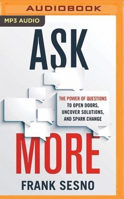 Ask More: The Power of Questions to Open Doors, Uncover Solutions, and Spark Change - Sesno, Frank
