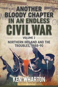 Another Bloody Chapter in an Endless Civil War: Volume 2 - Northern Ireland and the Troubles 1988-90 - Wharton, Ken