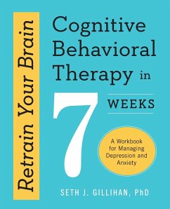 Retrain Your Brain: Cognitive Behavioral Therapy in 7 Weeks - Gillihan, Seth J