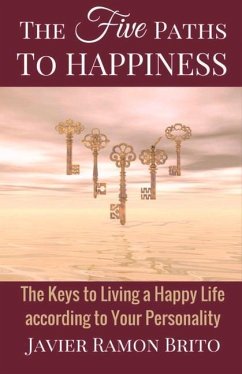 The Five Paths to Happiness: The Keys to Living a Happy Life According to Your Personality Volume 1 - Brito, Javier Ramon