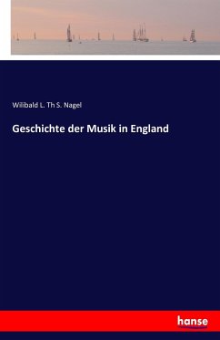 Geschichte der Musik in England - Nagel, Wilibald L. Th S.