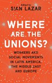 Where Are the Unions?: Workers and Social Movements in Latin America, the Middle East and Europe