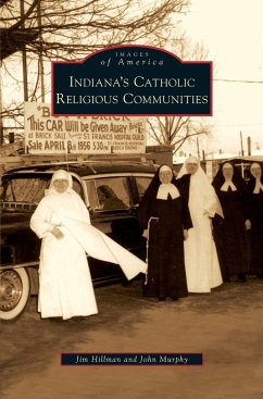 Indiana's Catholic Religious Communities - Hillman, Jim; Murphy, John