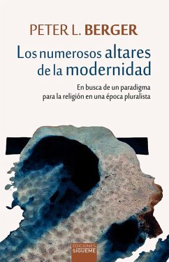 Los numerosos altares de la modernidad : en busca de un paradigma para la religión de una época pluralista - Berger, Peter L.