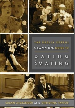 Really Useful Grown-Up Guide to Dating & Mating - Alexander, Susan; Taylor, Christina