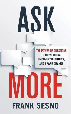 Ask More: The Power of Questions to Open Doors, Uncover Solutions, and Spark Change - Sesno, Frank