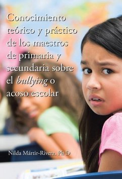 Conocimiento teórico y práctico de los maestros de primaria y secundaria sobre el bullying o acoso escolar - Mártir-Rivera, Ph D Nilda