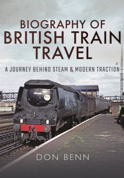 Biography of British Train Travel: A Journey Behind Steam and Modern Traction Don Benn Author
