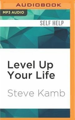Level Up Your Life: How to Unlock Adventure and Happiness by Becoming the Hero of Your Own Story - Kamb, Steve