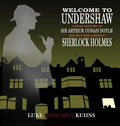 Welcome To Undershaw - A Brief History of Arthur Conan Doyle - Kuhns, Luke