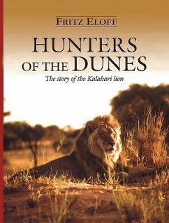 Hunters of the Dunes: The Story of the Kalahari Lion - Eloff, Fritz