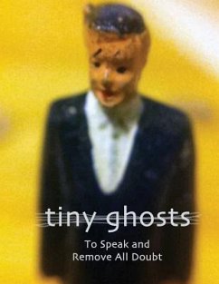 Tiny Ghosts: To Speak and Remove All Doubt - Peloso, Dominic